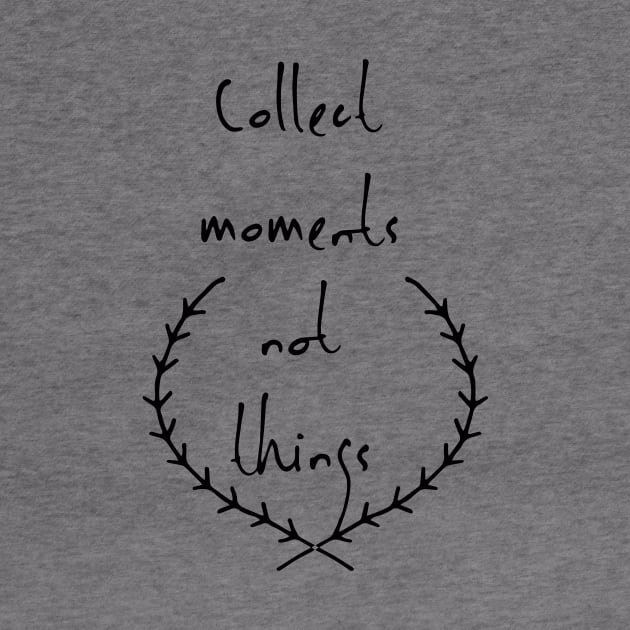 Collect moments not things by deificusArt